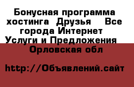 Бонусная программа хостинга «Друзья» - Все города Интернет » Услуги и Предложения   . Орловская обл.